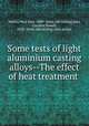Some tests of light aluminium casting alloys--The effect of heat treatment, Marica, Paul Dyer, 1889- [from old catalog],Karr, Corydon Powell, 1858- [from old catalog] joint author 