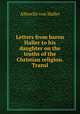 Letters from baron Haller to his daughter on the truths of the Christian religion. Transl, Albrecht von Haller 