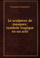 Le sculpteur de masques: symbole tragique en un acte, Fernand Crommelynck 