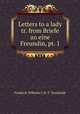 Letters to a lady tr. from Briefe an eine Freundin, pt. 1., Friedrich Wilhelm C.K .F. Humboldt 