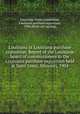 Louisiana at Louisiana purchase exposition. Report of the Louisiana board of commissioners to the Louisiana purchase exposition held at Saint Louis, Missouri, 1904, Louisiana. State commission, Louisiana purchase exposition, 1904. [from old catalog] 