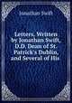 Letters, Written by Jonathan Swift, D.D. Dean of St. Patrick`s Dublin, and Several of His ., Jonathan Swift 