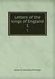 Letters of the kings of England. 1, Halliwell-Phillipps, J. O. (James Orchard), 1820-1889 