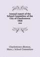 Annual report of the School Committee of the City of Charlestown. 1868, Charlestown (Boston, Mass.). School Committee 