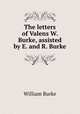 The letters of Valens W. Burke, assisted by E. and R. Burke., William Burke 