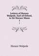 Letters of Horace Walpole, Earl of Orford, to Sir Horace Mann. 1, Horace Walpole 
