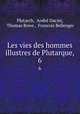 Les vies des hommes illustres de Plutarque,. 6, 