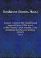 Annual report of the receipts and expenditures of the town of Dorchester : with reports of the selectmen for the year ending . 1858/9, Dorchester (Boston, Mass.) 