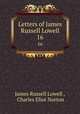 Letters of James Russell Lowell. 16, James Russell Lowell , Charles Eliot Norton 