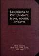Les prisons de Paris; histoire, types, moeurs, mysteres, Alhoy, Maurice, 1802-1856,Lurine, Louis, 1816-1860 