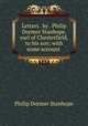 Letters . by . Philip Dormer Stanhope, earl of Chesterfield, to his son; with some account ., Philip Dormer Stanhope 