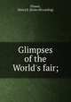 Glimpses of the World`s fair;, Flower, Henry E. [from old catalog] 