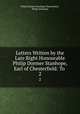 Letters Written by the Late Right Honourable Philip Dormer Stanhope, Earl of Chesterfield: To .. 2, Philip Dormer Stanhope Chesterfield , Philip Stanhope 