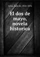 El dos de mayo, novela historica, Ariza, Juan de, 1816-1876 