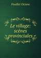 Le village: scnes provinciales, Feuillet Octave 