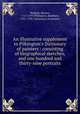 An illustrative supplement to Pilkington`s Dictionary of painters : consisting of biographical sketches, and one hundred and thirty-nine portraits, Walpole, Horace, 1717-1797,Pilkington, Matthew, 1701-1784. Dictionary of painters 