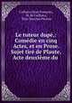 Le tuteur dup,: Comdie en cinq Actes, et en Prose. Sujet tir de Plaute, Acte deuxime du ., 
