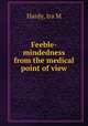 Feeble-mindedness from the medical point of view, Hardy, Ira M 