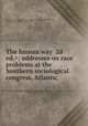 The human way ; addresses on race problems at the Southern sociological congress, Atlanta;, Southern Sociological Congress (2nd : 1913 : Atlanta),McCulloch, James E. (James Edward), 1873-1939 