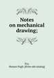Notes on mechanical drawing;, Fry, Horace Pugh. [from old catalog] 