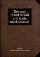 The soap brand record and trade mark manual, Lamborn, Leebert Lloyd. [from old catalog] 