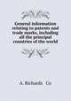 General information relating to patents and trade marks, including all the principal countries of the world, A. Richards & Co 