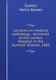 Lectures on medical pathology : delivered at the London Hospital in the Summer Session, 1885, Sutton, Henry Gawen 