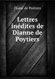 Lettres indites de Dianne de Poytiers, Diane de Poitiers 