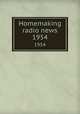 Homemaking radio news. 1954, University of Illinois (Urbana-Champaign campus). Extension Service in Agriculture and Home Economics 