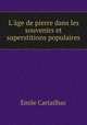 L`ge de pierre dans les souvenirs et superstitions populaires, 