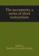 The sacraments, a series of short instructions, Toomey, David J. [from old catalog] 