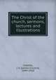The Christ of the church, sermons, lectures and illustrations, Coombs, J. V. (James Vincent), 1849-1920 