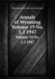 Annals of Wyoming. Volume 19 No. 1,2 1947, Wyoming State Historical Society 