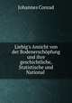 Liebig`s Ansicht von der Bodenerschpfung und ihre geschichtliche, Statistische und National ., Johannes Conrad 