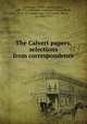 The Calvert papers. selections from correspondence, Baltimore, Charles Calvert, Baron, 1699-1751,Baltimore, Frederick Calvert, Baron, 1731-1771,Baltimore, Cecil Calvert, Baron, ca. 1605-1675 