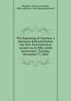The beginning of America; a discourse delivered before the New York historical society on its fifty-ninth anniversary, Tuesday, November 17, 1863, Benedict, Erastus Cornelius, 1800-1880,New-York Historical Society 