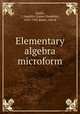 Elementary algebra microform, Smith, J. Hamblin (James Hamblin), 1829-1901,Baker, Alfred 