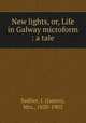 New lights, or, Life in Galway microform : a tale, Sadlier, J. (James), Mrs., 1820-1903 