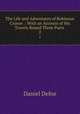 The Life and Adventures of Robinson Crusoe .: With an Account of His Travels Round Three Parts .. 2, Daniel Defoe 