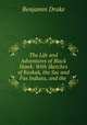 The Life and Adventures of Black Hawk: With Sketches of Keokuk, the Sac and Fox Indians, and the ., Benjamin Drake 