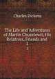 The Life and Adventures of Martin Chuzzlewit, His Relatives, Friends and .. 2, Чарльз Диккенс 