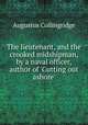 The lieutenant, and the crooked midshipman, by a naval officer, author of `Cutting out ashore`., Augustus Collingridge 