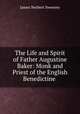 The Life and Spirit of Father Augustine Baker: Monk and Priest of the English Benedictine ., James Norbert Sweeney 