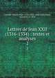 Lettres de Jean XXII (1316-1334) : textes et analyses. 2, Catholic Church. Pope (1316-1334 : John XXII),Fayen, Arnold R., b. 1876 