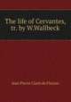 The life of Cervantes, tr. by W.Wallbeck, Jean Pierre Claris de Florian 