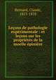 Leons de pathologie exprimentale : et leons sur les proprits de la moelle pinire, Bernard, Claude, 1813-1878 