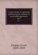 A text-book of general pathological anatomy and pathogenesis. pt.1, Ziegler, Ernst, 1849-1905 