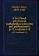 A text-book of general pathological anatomy and pathogenesis. pt.2, sections 1-8, Ziegler, Ernst, 1849-1905 