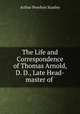 The Life and Correspondence of Thomas Arnold, D. D., Late Head-master of ., Arthur Penrhyn Stanley 