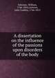 A dissertation on the influence of the passions upon disorders of the body, Falconer, William, 1744-1824,Lettsom, John Coakley, 1744-1815 
